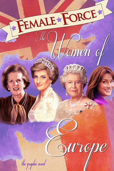 Female Force: Women of Europe: Queen Elizabeth II, Carla Bruni-Sarkozy, Margaret Thatcher & Princess Diana - John Blundell - Andrew Yerrakadu - C.W. Cooke