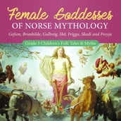 Female Goddesses of Norse Mythology : Gefion, Brunhilde, Gullveig, Hel, Frigga, Skadi and Freyja   Grade 3 Children s Folk Tales & Myths