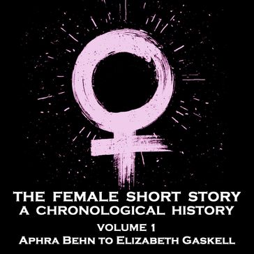 Female Short Story, The - A Chronological History - Volume 1 - Aphra Behn - Eliza Haywood - Mary Shelley