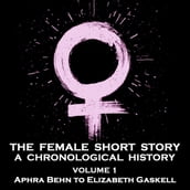 Female Short Story, The - A Chronological History - Volume 1