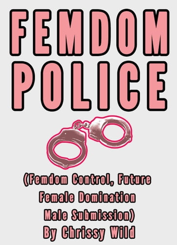 Femdom Police (Femdom Control, Future Female Domination Male Submission) - Chrissy Wild