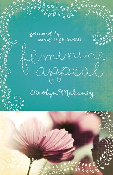 Feminine Appeal (Foreword by Nancy Leigh DeMoss; New Expanded Edition with Questions) - Carolyn Mahaney