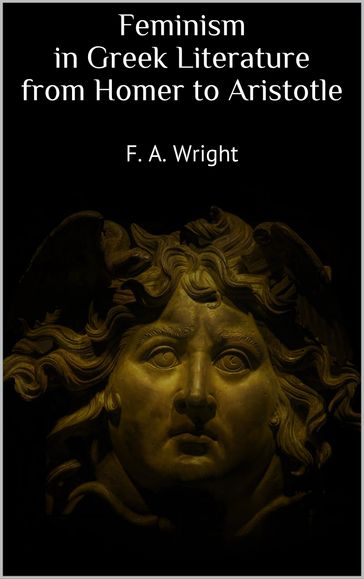 Feminism in Greek Literature from Homer to Aristotle - F. A. Wright