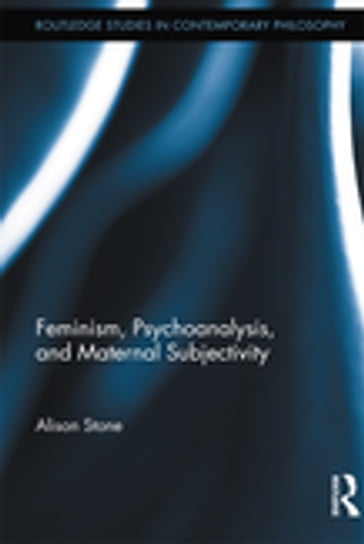 Feminism, Psychoanalysis, and Maternal Subjectivity - Alison Stone