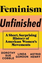 Feminism Unfinished: A Short, Surprising History of American Women s Movements