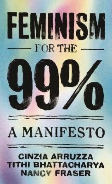 Feminism for the 99% - Cinzia Arruzza - Tithi Bhattacharya - Nancy Fraser