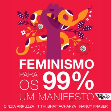 Feminismo para os 99% - Boitempo - Cinzia Arruzza - Nancy Fraser - Tithi Bhattacharya