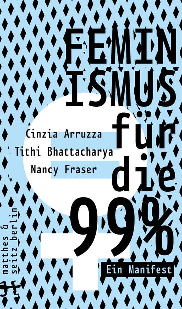 Feminismus für die 99% - Cinzia Arruzza - Nancy Fraser - Tithi Bhattacharya