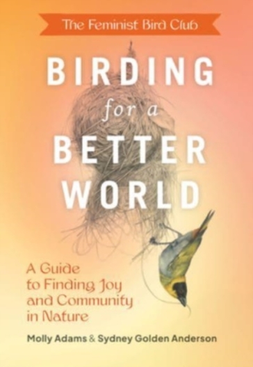 Feminist Bird Club's Birding for a Better World - Sydney Anderson - Molly Adams