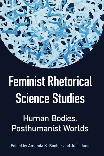 Feminist Rhetorical Science Studies - Alex Layne - Catherine Gouge - Daniel J. Card - Jen Talbot - Jennifer Bay - Jordynn Jack - Kyle Vealey - Liz Barr - Molly Margaret Kessler - S. Scott Graham