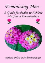 Feminizing Men: A Guide for Males to Achieve Maximum Feminization