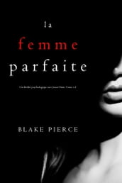 La Femme Parfaite (Un thriller psychologique avec Jessie Hunt, Tome n 1)