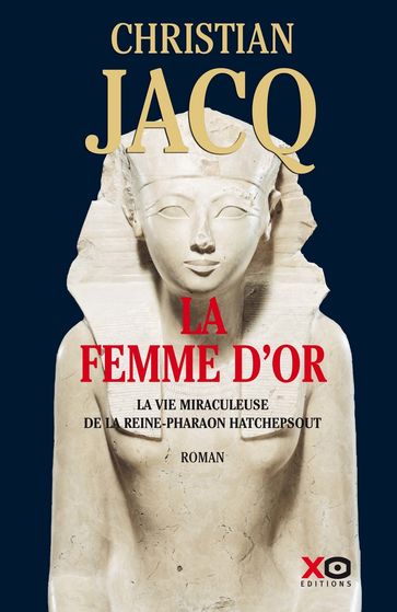 La Femme d'or - La vie miraculeuse de la reine-Pharaon Hatchepsout - Christian Jacq