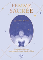 Femme sacrée : Le guide de référence pour guérir le corps, l esprit et l âme