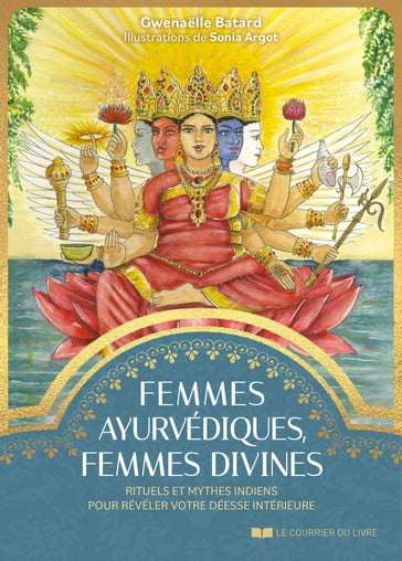 Femmes ayurvédiques, femmes divines - Rituels et mythes indiens pour révéler votre déesse intérieure - Gwenaelle Batard