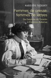 Femmes de presse, femmes de lettres - De Delphine de Girardin à Florence Aubenas