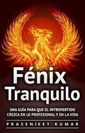 Fénix Tranquilo: Una guía para que el introvertido crezca en lo profesional y en la vida