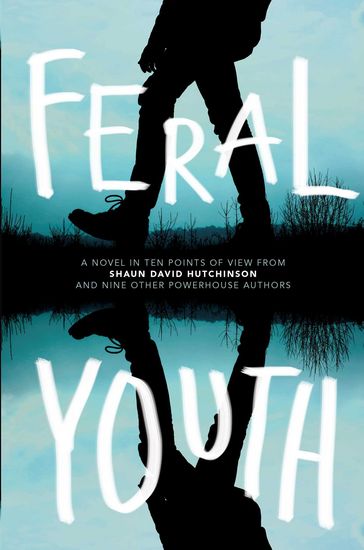 Feral Youth - Alaya Dawn Johnson - Brandy Colbert - E. C. Myers - Justina Ireland - Marieke Nijkamp - Robin Talley - Shaun David Hutchinson - Stephanie Kuehn - Suzanne Young - Tim Floreen