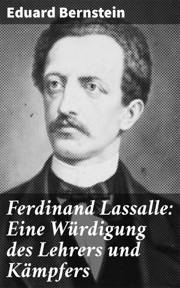 Ferdinand Lassalle: Eine Würdigung des Lehrers und Kämpfers - Eduard Bernstein
