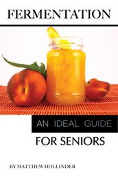 Fermentation: An Ideal Guide for Seniors