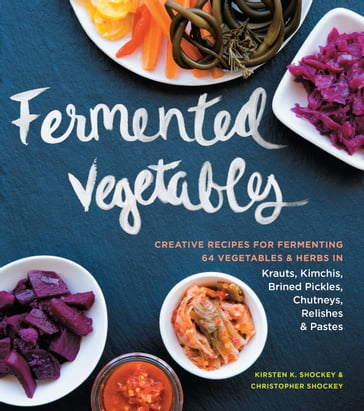 Fermented Vegetables - Christopher Shockey - Kirsten K. Shockey