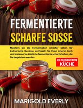 Fermentierte Scharfe Sosse: Die Fermentierte Kuche Meistern Sie die Fermentation scharfer Soßen fur kulinarische Genusse, entfesseln Sie Ihren inneren Koch und kreieren