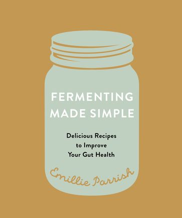 Fermenting Made Simple - Emillie Parrish