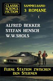 Ferne Station zwischen den Sternen: Classic Science Fiction Sammelband 3 Romane
