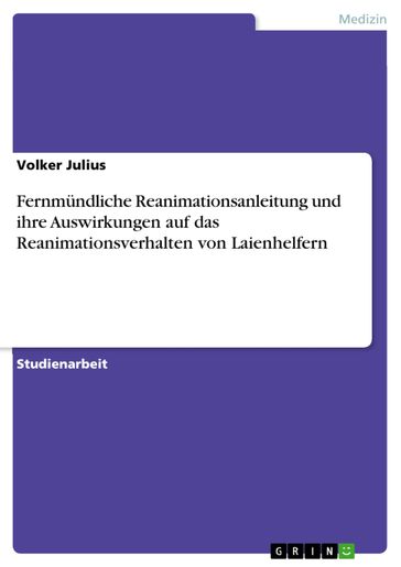 Fernmündliche Reanimationsanleitung und ihre Auswirkungen auf das Reanimationsverhalten von Laienhelfern - Volker Julius