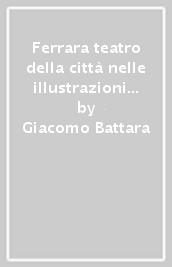 Ferrara teatro della città nelle illustrazioni di Claudio Gualandi