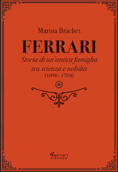 Ferrari. Storia di un antica famiglia tra scienza e nobiltà. Vol. 1