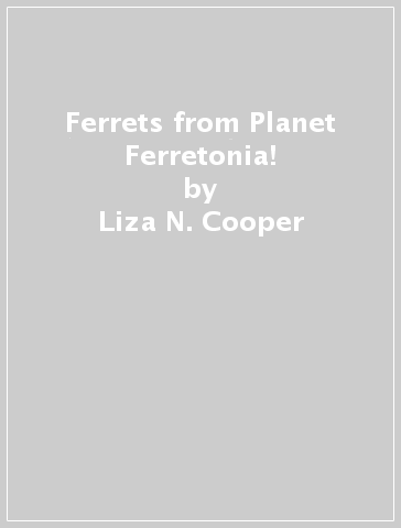 Ferrets from Planet Ferretonia! - Liza N. Cooper