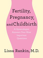 Fertility, Pregnancy, and Childbirth: A Gynecologist Answers Your Most Important Questions