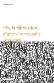 Fès, la fabrication d une ville nouvelle (1912-1956)