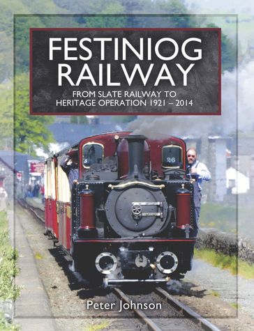 Festiniog Railway: From Slate Railway to Heritage Operation, 19212014 - Peter Johnson
