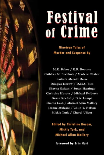 Festival of Crime - BARBARA MERRITT DEESE - CATHLEEN N. BUCHHOLZ - Christine Husom - D.A. Lampi - D.M.S. FICK - Douglas Dorow - E.B. Boatner - M.E. Bakos - Marlene Chabot - MICHAEL ALLAN MALLORY - MICHAEL KELBERER - Sharon Leah - Sheyna Galyan - Susan Hastings - SUSAN KOEFOED