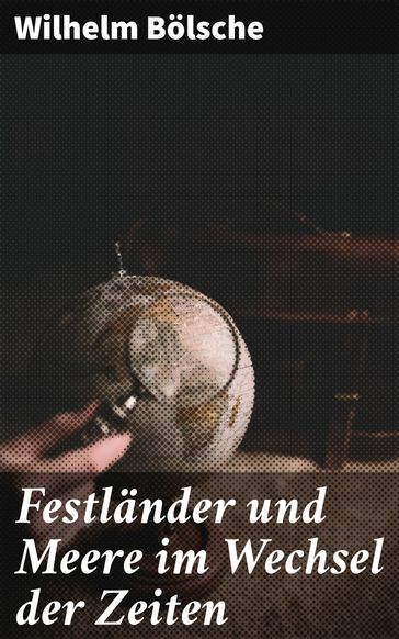 Festländer und Meere im Wechsel der Zeiten - Wilhelm Bolsche