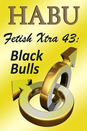 Fetish Xtra 43: Black Bulls - habu