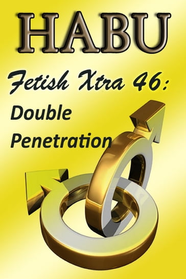 Fetish Xtra 46: Double Penetration - habu