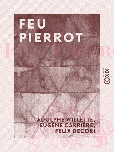 Feu Pierrot - 1857-19 ? - Adolphe Willette - Eugène Carrière - Félix Decori