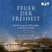 Feuer der Freiheit - Die Rettung der Philosophie in finsteren Zeiten 1933-1943 (Ungekürzt)