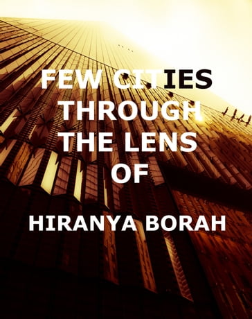 Few Cities Through the Lens of Hiranya Borah - Hiranya Borah