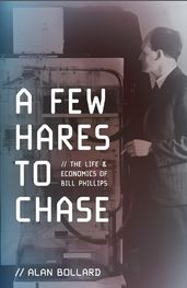 A Few Hares to Chase: The Life and Economics of Bill Phillips