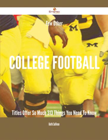 Few Other College football Titles Offer So Much - 313 Things You Need To Know - Keith Sullivan