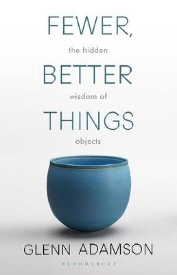 Fewer, Better Things - Glenn Adamson