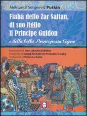 Fiaba dello Zar Saltan, di suo figlio il Principe Guidon e della bella Principessa Cigno. Ediz. integrale