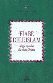 Fiabe dell islam. Magie e prodigi del vicino oriente