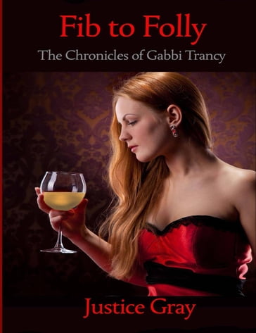 Fib to Folly: The Chronicles of Gabbi Trancy - Justice Gray