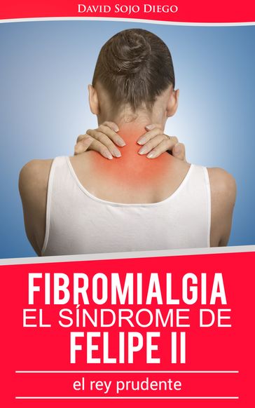 Fibromialgia: El síndrome de Felipe II (el Rey Prudente) - David Sojo Diego