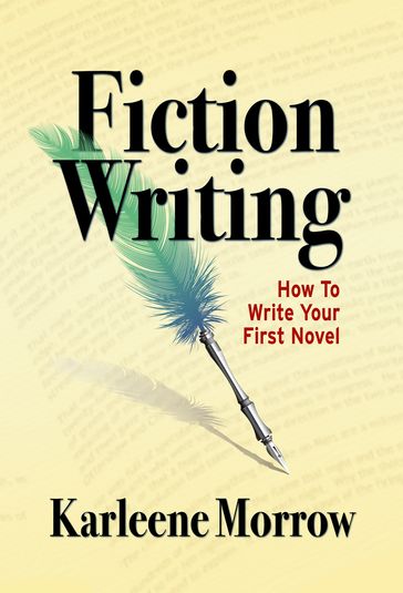 Fiction Writing: How to Write Your First Novel - Karleene Morrow